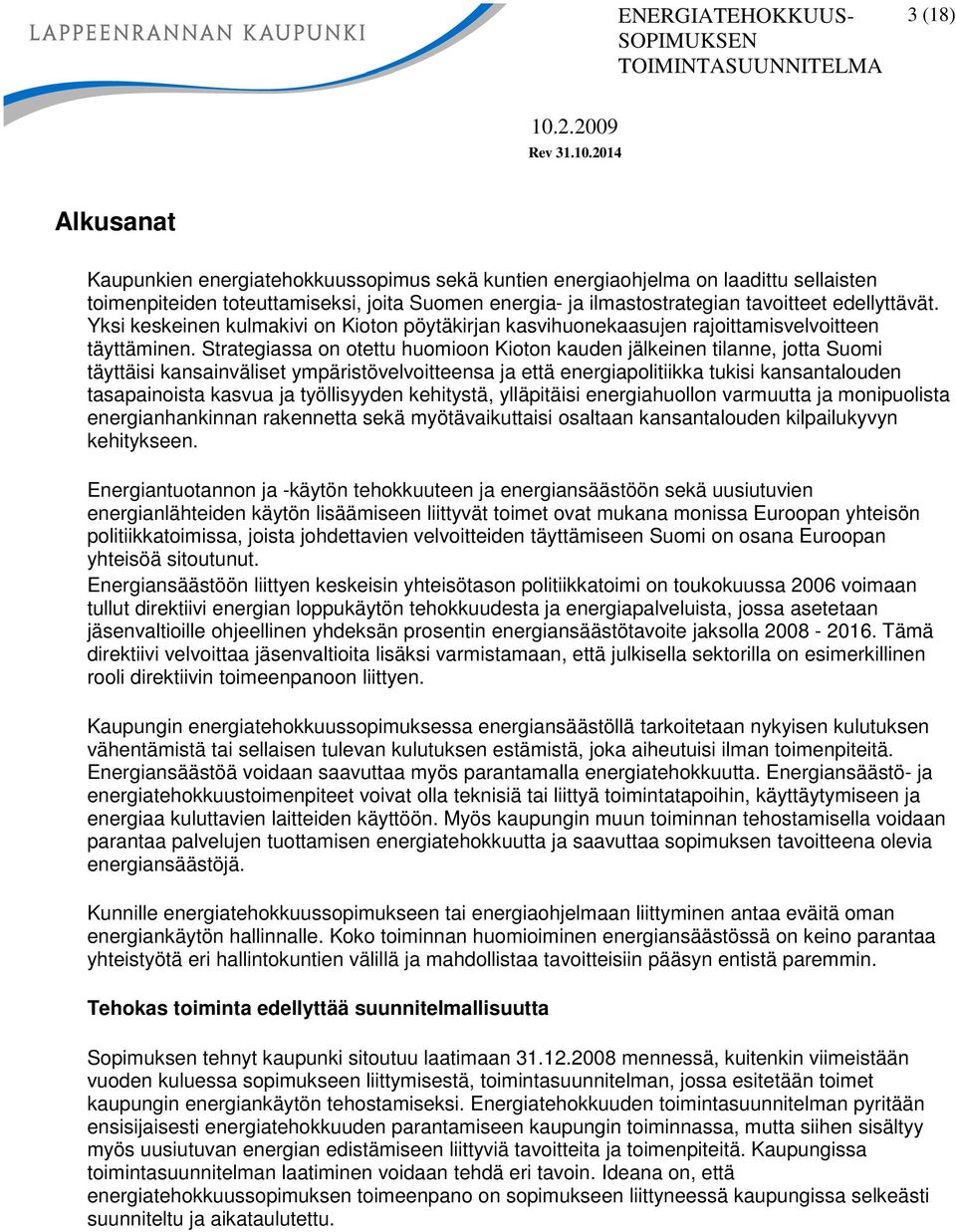 Strategiassa on otettu huomioon Kioton kauden jälkeinen tilanne, jotta Suomi täyttäisi kansainväliset ympäristövelvoitteensa ja että energiapolitiikka tukisi kansantalouden tasapainoista kasvua ja