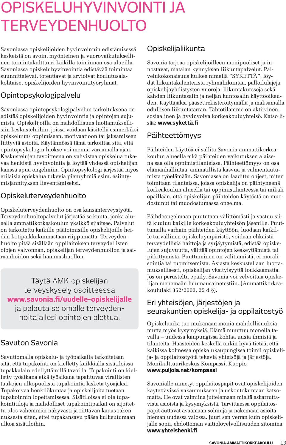 Opintopsykologipalvelu Savoniassa opintopsykologipalvelun tarkoituksena on edistää opiskelijoiden hyvinvointia ja opintojen sujumista.