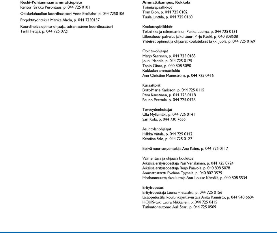 044 725 0160 Koulutuspäällikköt Tekniikka ja rakentaminen Pekka Luoma, p. 044 725 0131 Liiketalous- palvelut ja kulttuuri Pirjo Koski, p.