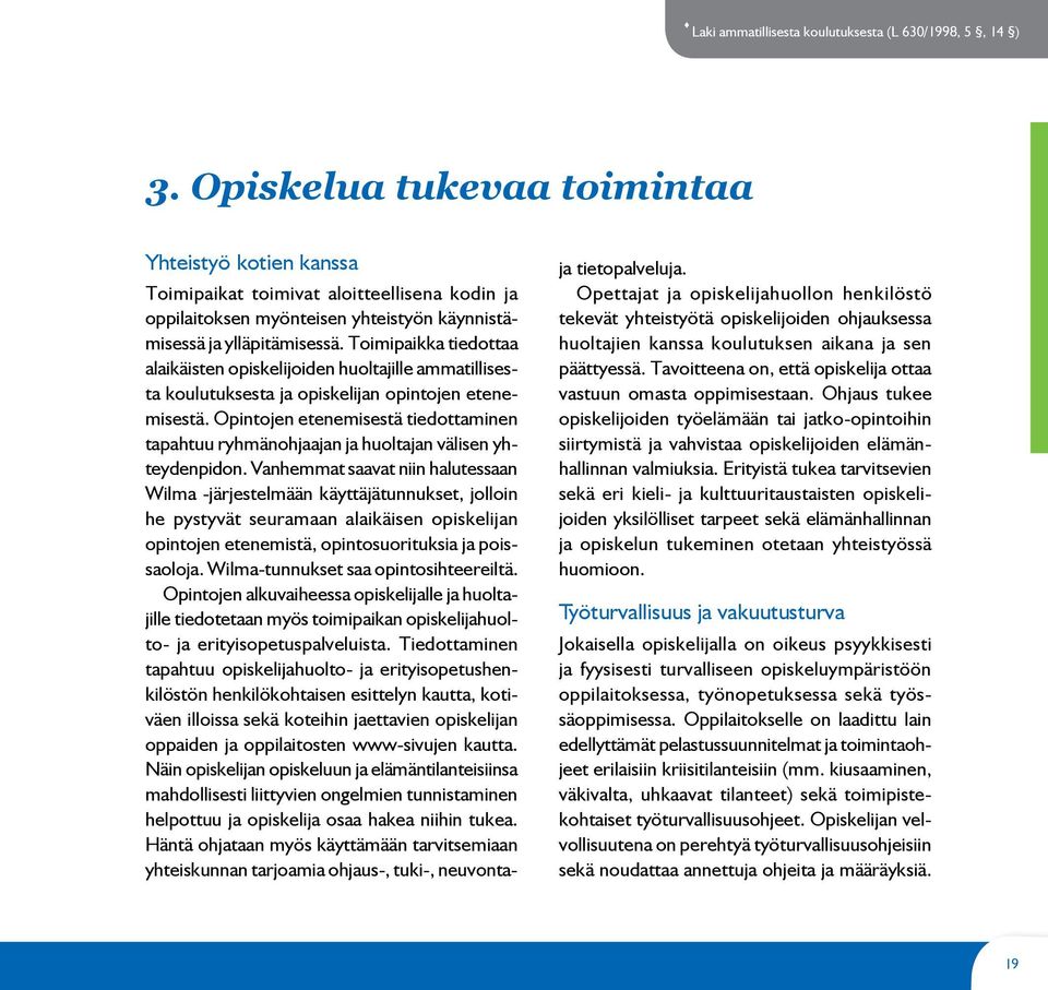 Toimipaikka tiedottaa alaikäisten opiskelijoiden huoltajille ammatillisesta koulutuksesta ja opiskelijan opintojen etenemisestä.