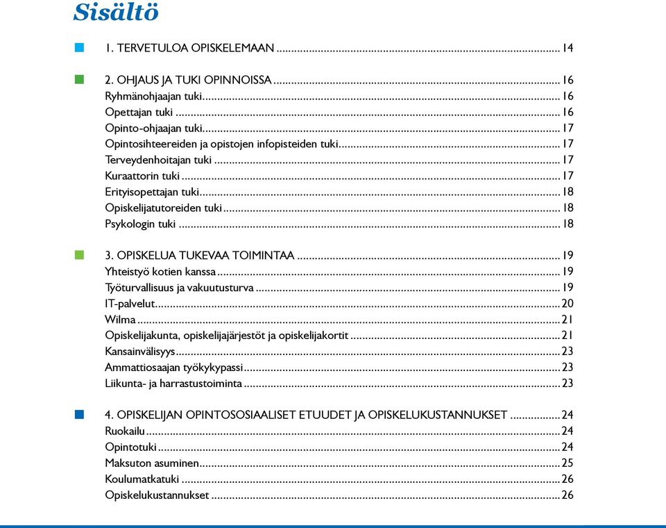 ..19 Työturvallisuus ja vakuutusturva...19 it-palvelut...20 Wilma...21 Opiskelijakunta, opiskelijajärjestöt ja opiskelijakortit...21 Kansainvälisyys...23 Ammattiosaajan työkykypassi.