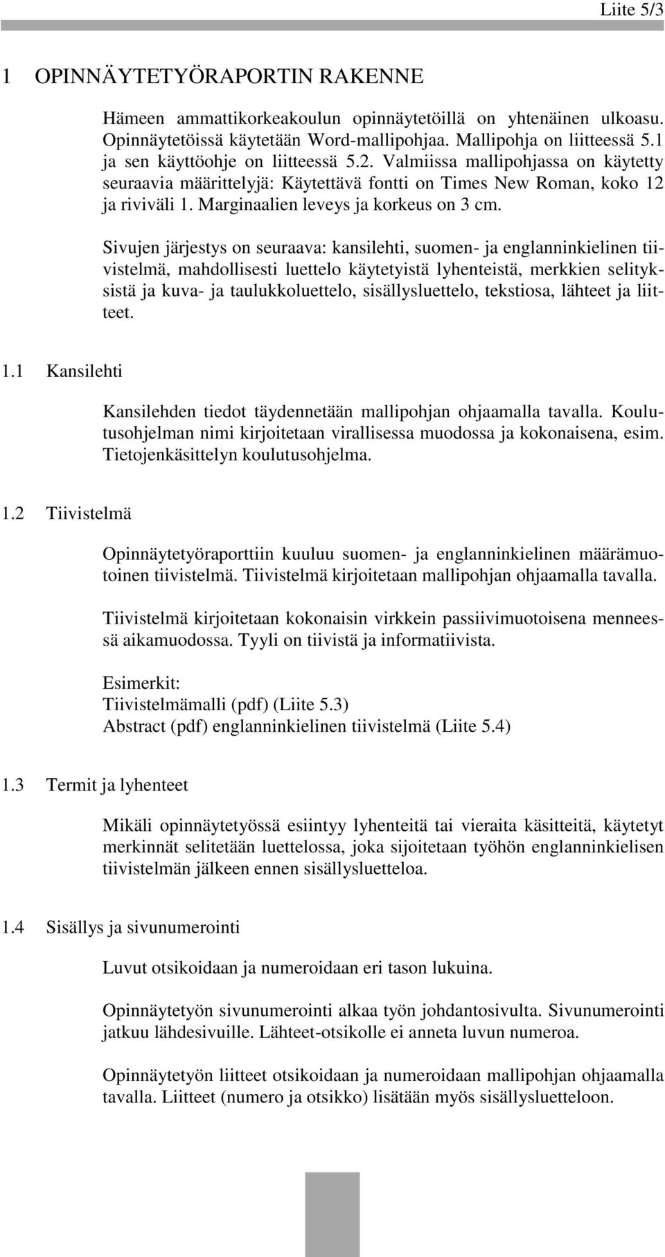 Sivujen järjestys on seuraava: kansilehti, suomen- ja englanninkielinen tiivistelmä, mahdollisesti luettelo käytetyistä lyhenteistä, merkkien selityksistä ja kuva- ja taulukkoluettelo,