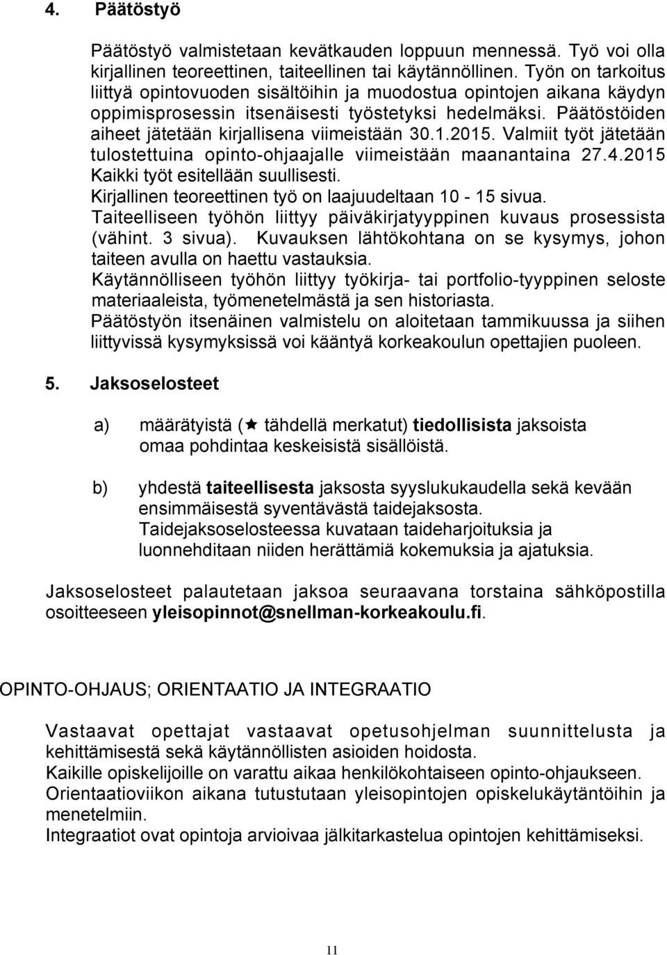 1.2015. Valmiit työt jätetään tulostettuina opinto-ohjaajalle viimeistään maanantaina 27.4.2015 Kaikki työt esitellään suullisesti. Kirjallinen teoreettinen työ on laajuudeltaan 10-15 sivua.