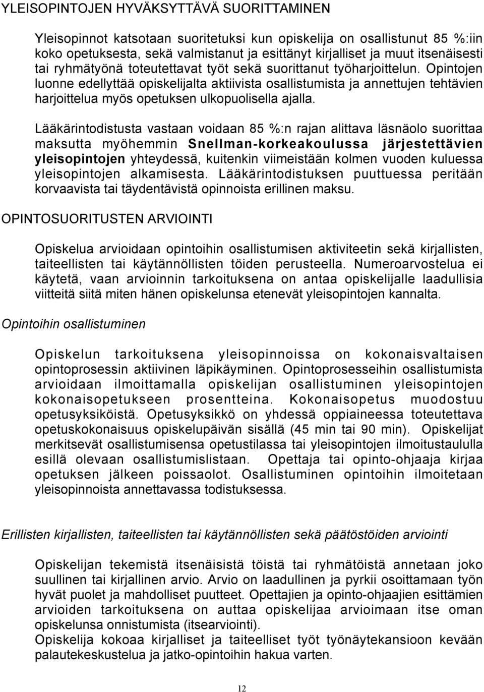 Opintojen luonne edellyttää opiskelijalta aktiivista osallistumista ja annettujen tehtävien harjoittelua myös opetuksen ulkopuolisella ajalla.