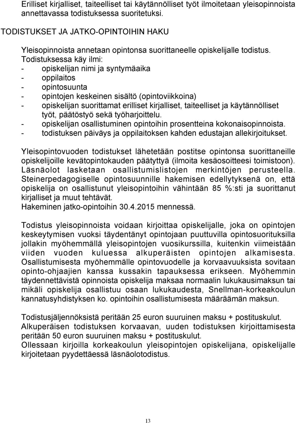 Todistuksessa käy ilmi: - opiskelijan nimi ja syntymäaika - oppilaitos - opintosuunta - opintojen keskeinen sisältö (opintoviikkoina) - opiskelijan suorittamat erilliset kirjalliset, taiteelliset ja