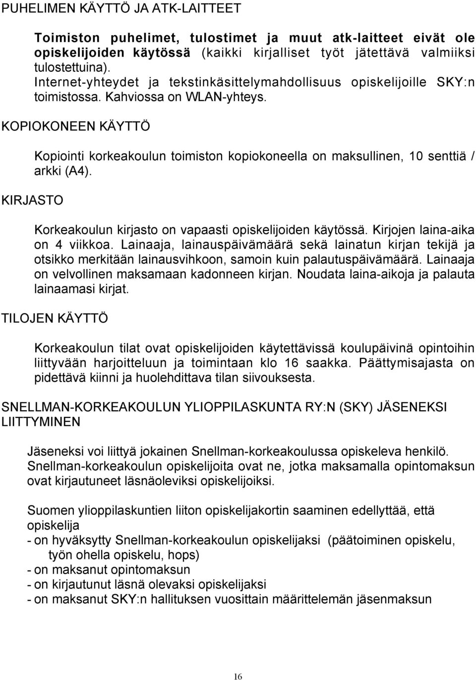 KOPIOKONEEN KÄYTTÖ Kopiointi korkeakoulun toimiston kopiokoneella on maksullinen, 10 senttiä / arkki (A4). KIRJASTO Korkeakoulun kirjasto on vapaasti opiskelijoiden käytössä.