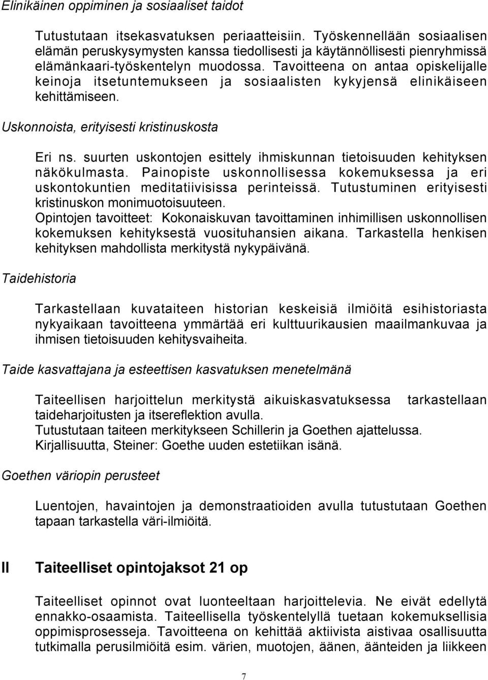 Tavoitteena on antaa opiskelijalle keinoja itsetuntemukseen ja sosiaalisten kykyjensä elinikäiseen kehittämiseen. Uskonnoista, erityisesti kristinuskosta Eri ns.