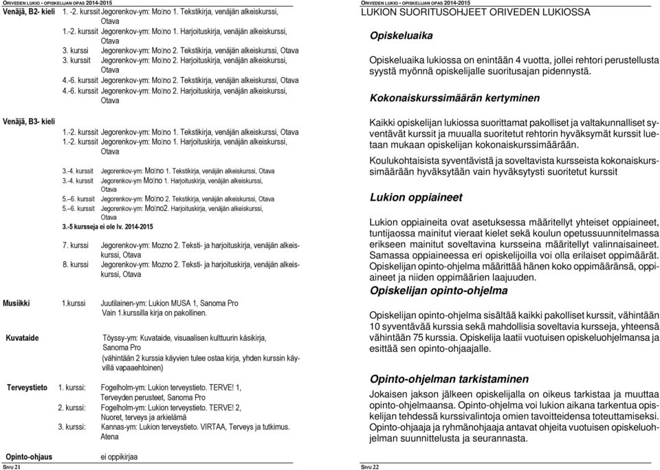 -6. kurssit Jegorenkov-ym: Mo no 2. Harjoituskirja, venäjän alkeiskurssi, Otava Venäjä, B3- kieli SIVU 21 1.-2. kurssit Jegorenkov-ym: Mo no 1. Tekstikirja, venäjän alkeiskurssi, Otava 1.-2. kurssit Jegorenkov-ym: Mo no 1. Harjoituskirja, venäjän alkeiskurssi, Otava 3.