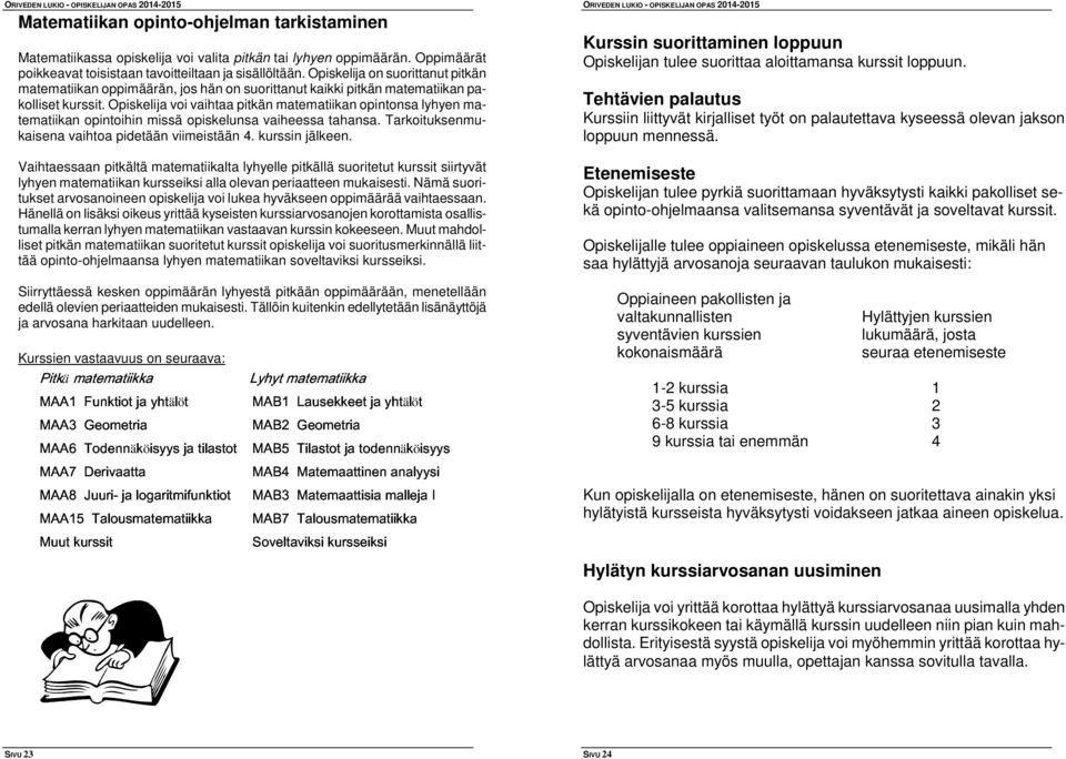 Opiskelija voi vaihtaa pitkän matematiikan opintonsa lyhyen matematiikan opintoihin missä opiskelunsa vaiheessa tahansa. Tarkoituksenmukaisena vaihtoa pidetään viimeistään 4. kurssin jälkeen.