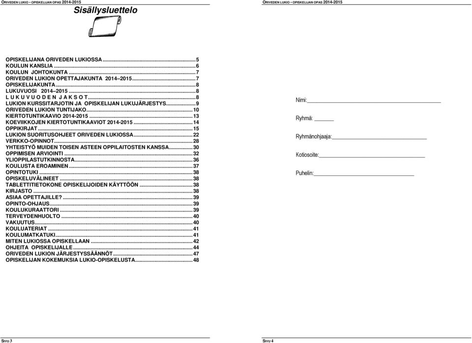 .. 13 KOEVIIKKOJEN KIERTOTUNTIKAAVIOT 2014-2015... 14 OPPIKIRJAT... 15 LUKION SUORITUSOHJEET ORIVEDEN LUKIOSSA... 22 VERKKO-OPINNOT... 28 YHTEISTYÖ MUIDEN TOISEN ASTEEN OPPILAITOSTEN KANSSA.