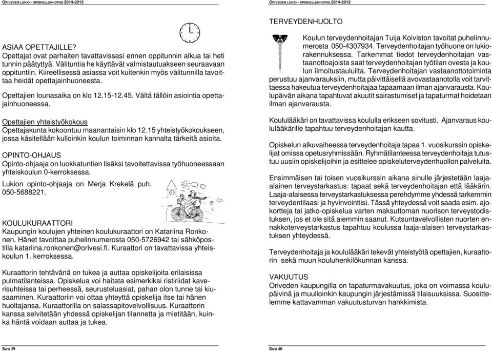 Opettajien yhteistyökokous Opettajakunta kokoontuu maanantaisin klo 12.15 yhteistyökokoukseen, jossa käsitellään kulloinkin koulun toiminnan kannalta tärkeitä asioita.