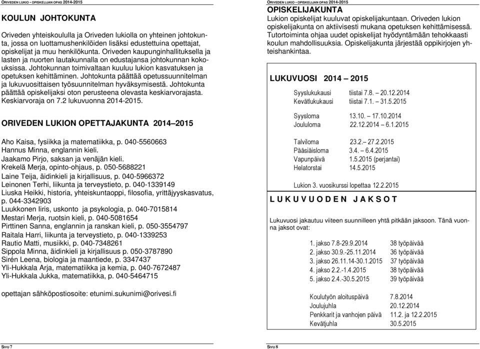 Johtokunta päättää opetussuunnitelman ja lukuvuosittaisen työsuunnitelman hyväksymisestä. Johtokunta päättää opiskelijaksi oton perusteena olevasta keskiarvorajasta. Keskiarvoraja on 7.