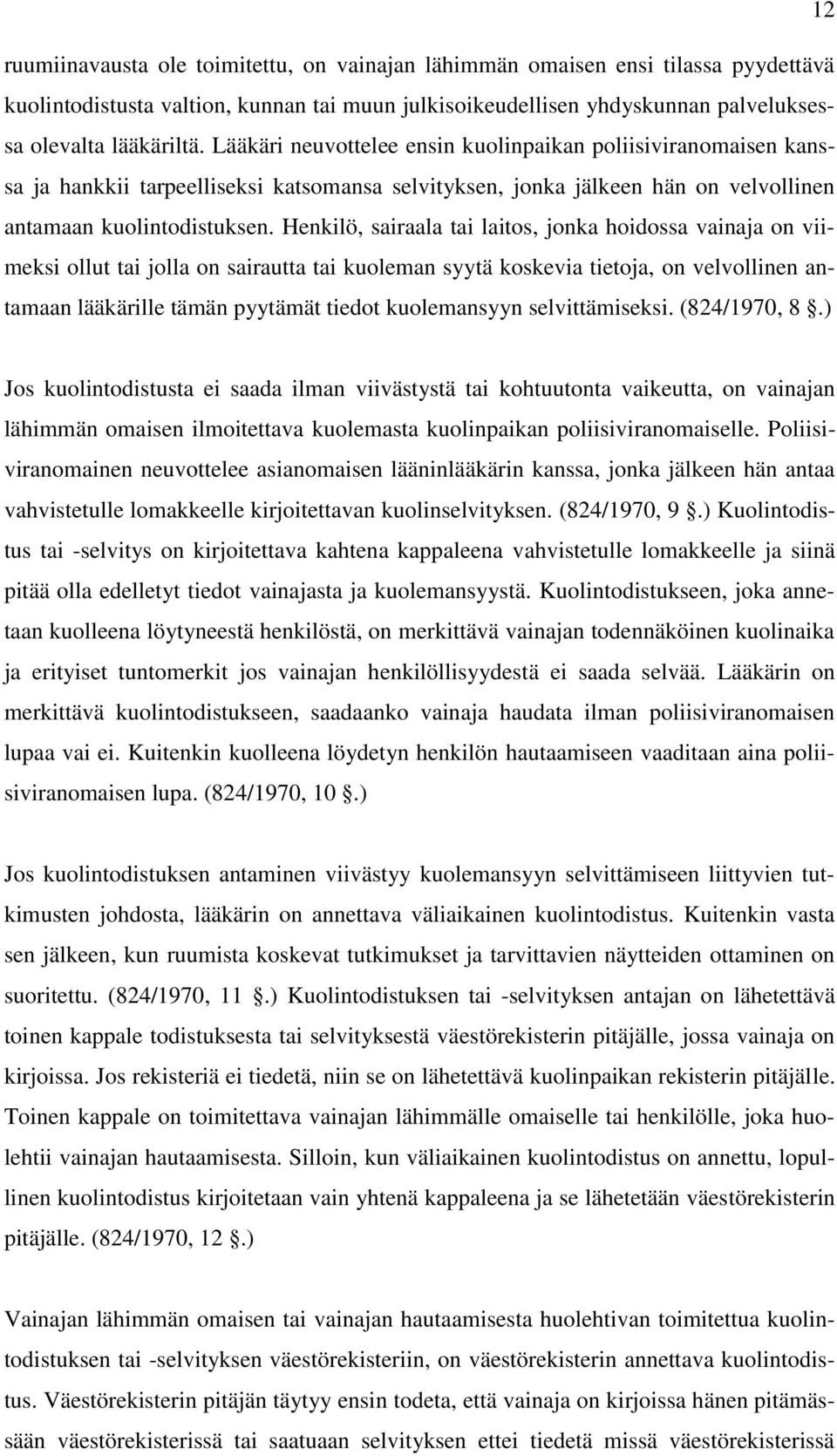 Henkilö, sairaala tai laitos, jonka hoidossa vainaja on viimeksi ollut tai jolla on sairautta tai kuoleman syytä koskevia tietoja, on velvollinen antamaan lääkärille tämän pyytämät tiedot