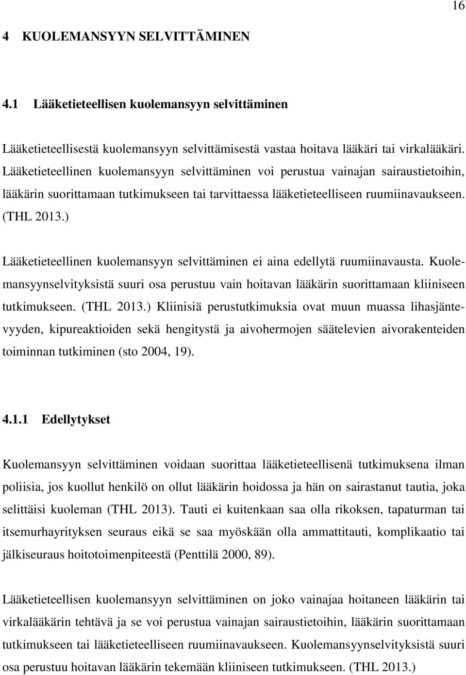 ) Lääketieteellinen kuolemansyyn selvittäminen ei aina edellytä ruumiinavausta. Kuolemansyynselvityksistä suuri osa perustuu vain hoitavan lääkärin suorittamaan kliiniseen tutkimukseen. (THL 2013.