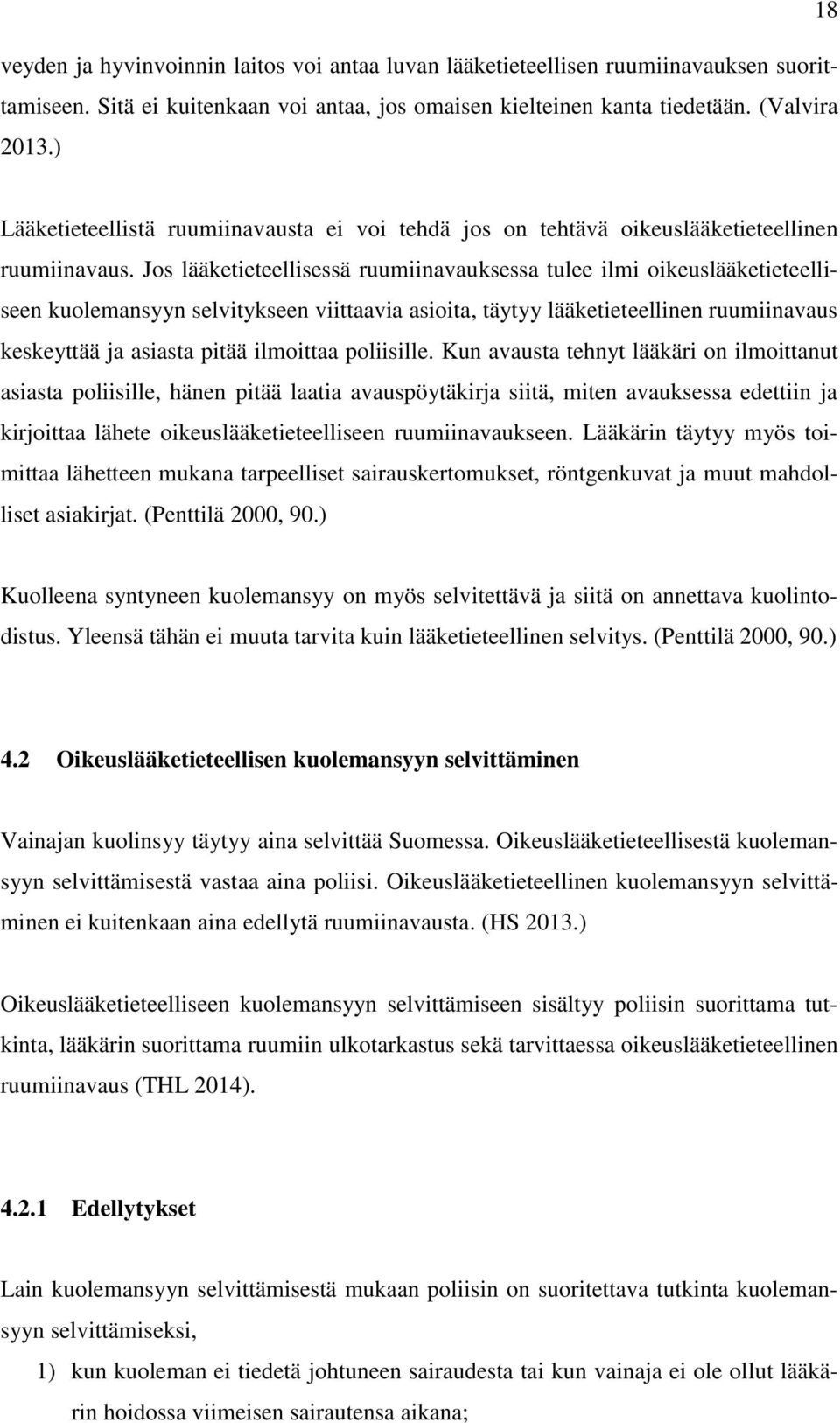 Jos lääketieteellisessä ruumiinavauksessa tulee ilmi oikeuslääketieteelliseen kuolemansyyn selvitykseen viittaavia asioita, täytyy lääketieteellinen ruumiinavaus keskeyttää ja asiasta pitää ilmoittaa