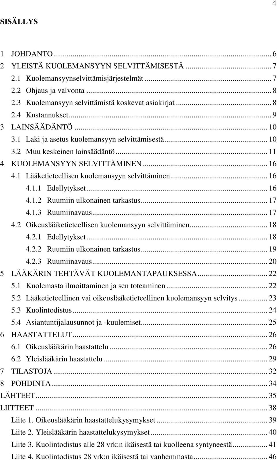 1 Lääketieteellisen kuolemansyyn selvittäminen... 16 4.1.1 Edellytykset... 16 4.1.2 Ruumiin ulkonainen tarkastus... 17 4.1.3 Ruumiinavaus... 17 4.2 Oikeuslääketieteellisen kuolemansyyn selvittäminen.