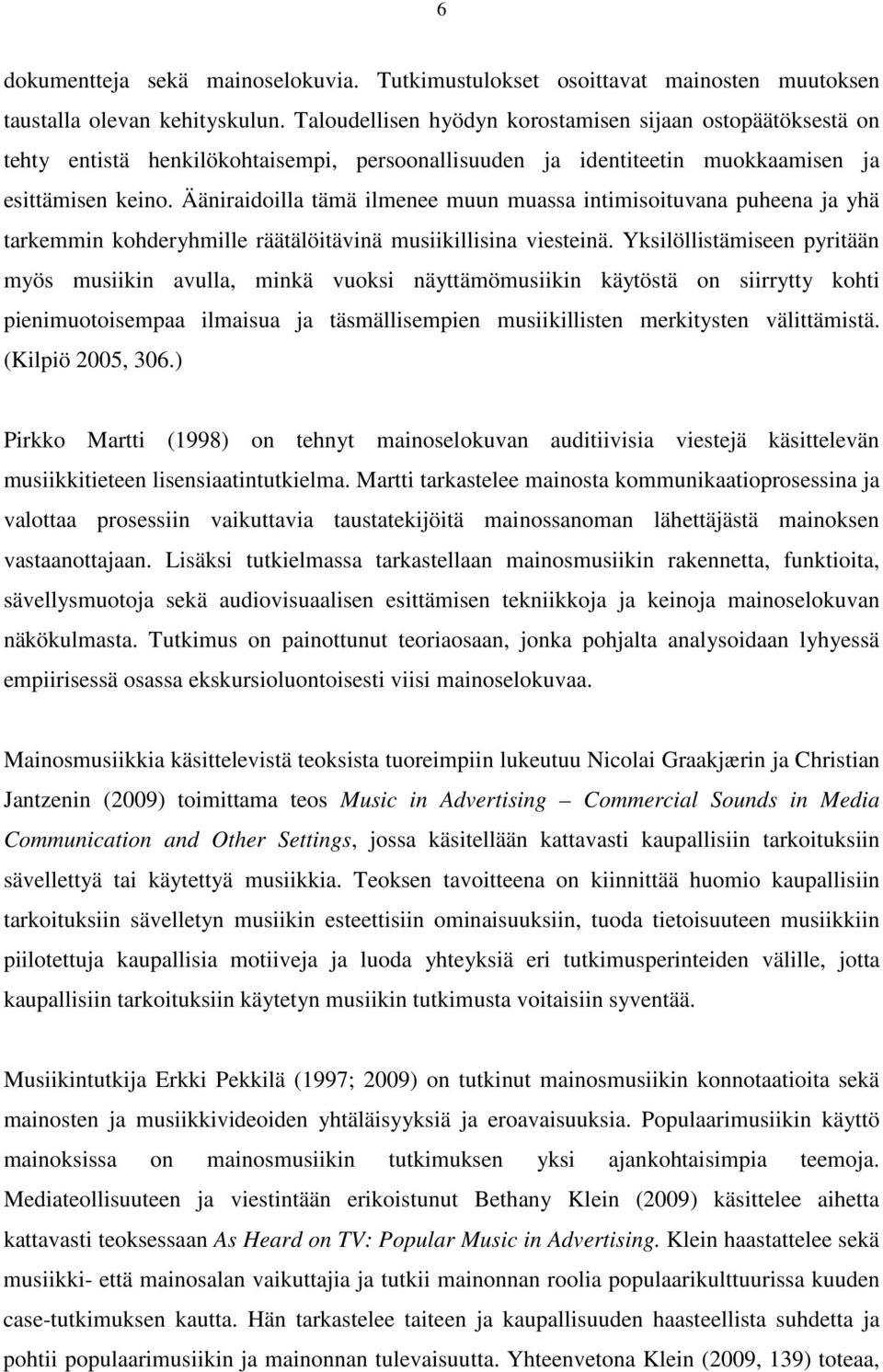 Ääniraidoilla tämä ilmenee muun muassa intimisoituvana puheena ja yhä tarkemmin kohderyhmille räätälöitävinä musiikillisina viesteinä.