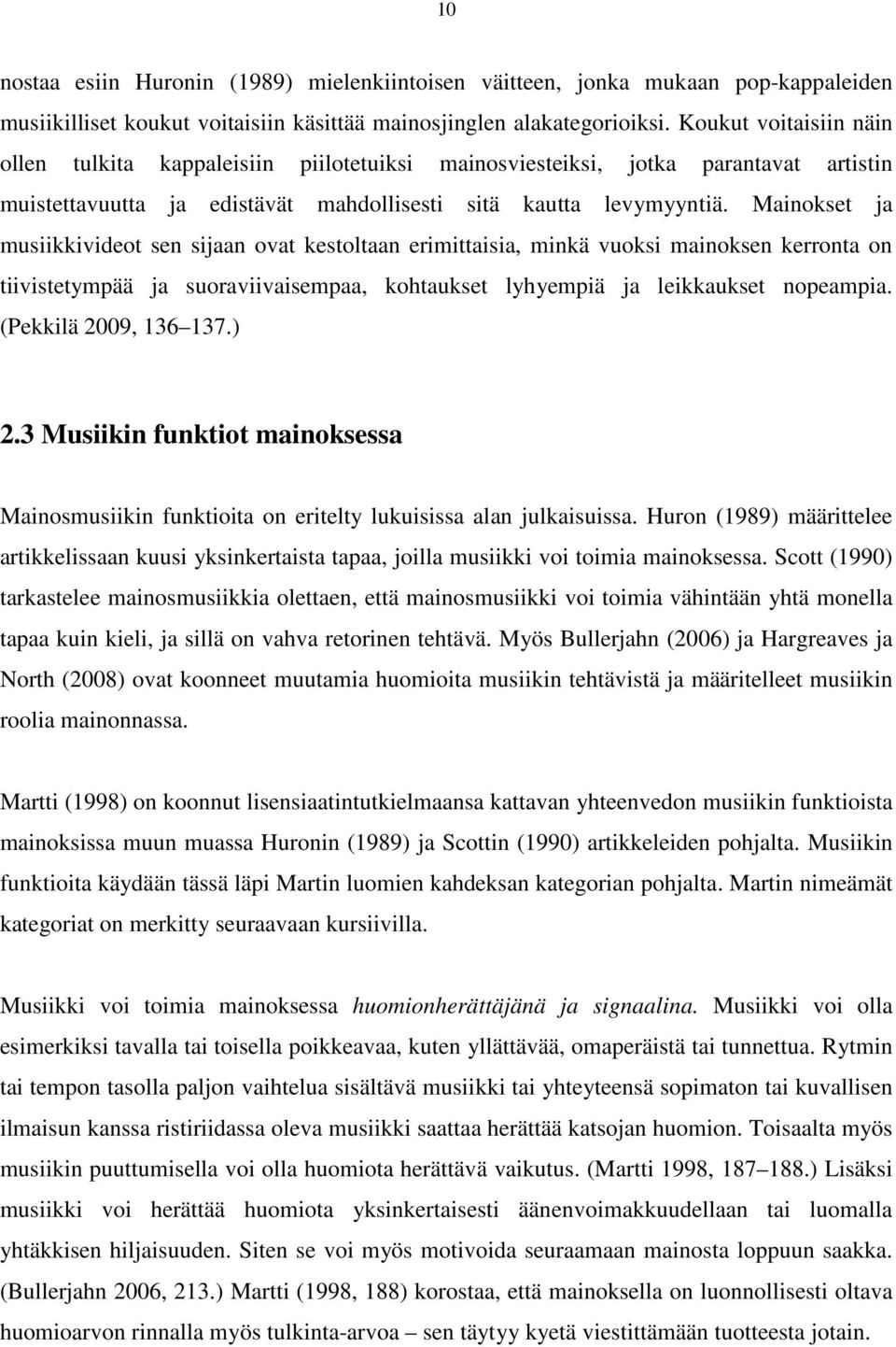 Mainokset ja musiikkivideot sen sijaan ovat kestoltaan erimittaisia, minkä vuoksi mainoksen kerronta on tiivistetympää ja suoraviivaisempaa, kohtaukset lyhyempiä ja leikkaukset nopeampia.