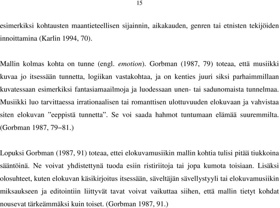 sadunomaista tunnelmaa. Musiikki luo tarvittaessa irrationaalisen tai romanttisen ulottuvuuden elokuvaan ja vahvistaa siten elokuvan eeppistä tunnetta.