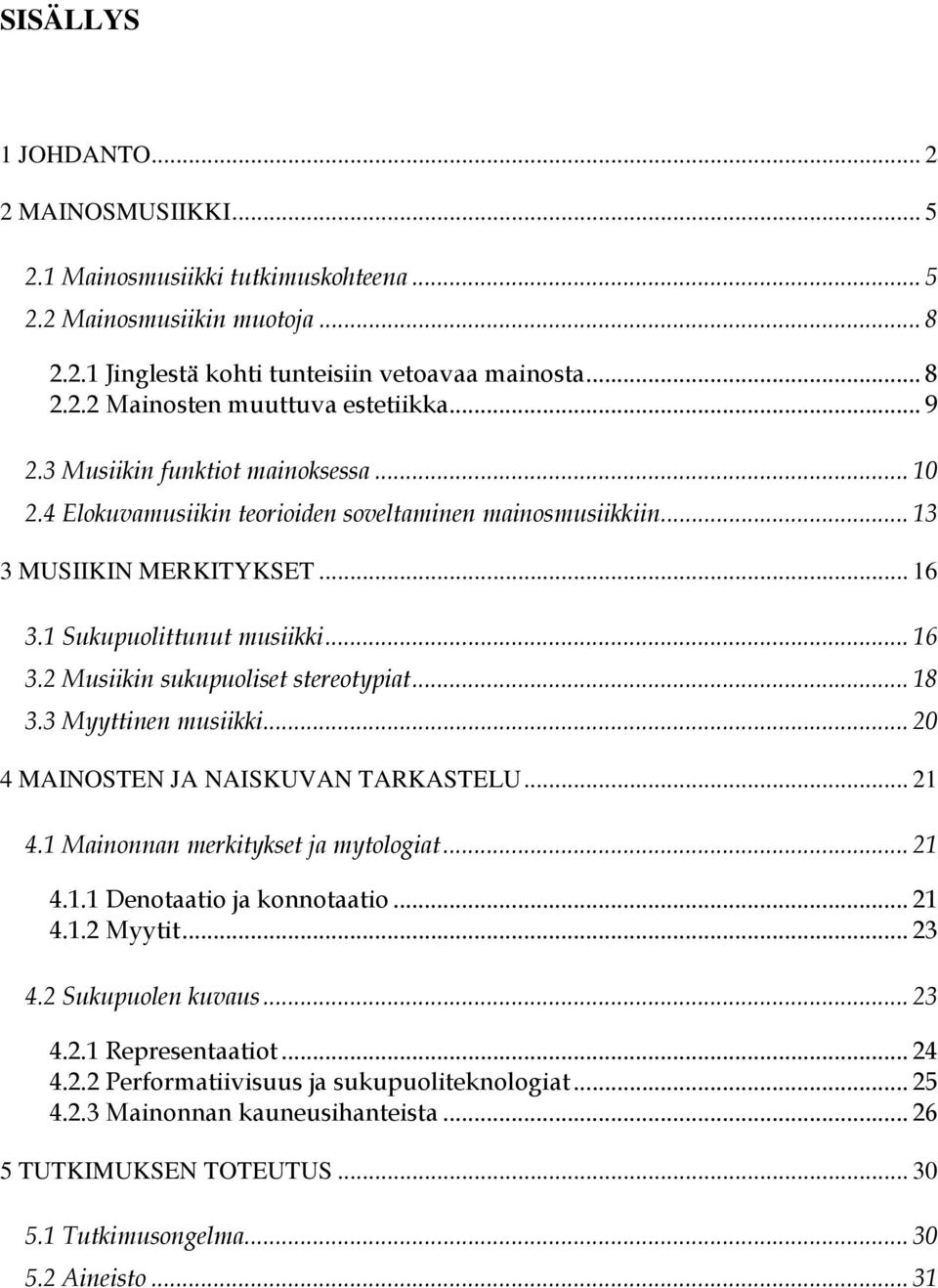 .. 18 3.3 Myyttinen musiikki... 20 4 MAINOSTEN JA NAISKUVAN TARKASTELU... 21 4.1 Mainonnan merkitykset ja mytologiat... 21 4.1.1 Denotaatio ja konnotaatio... 21 4.1.2 Myytit... 23 4.