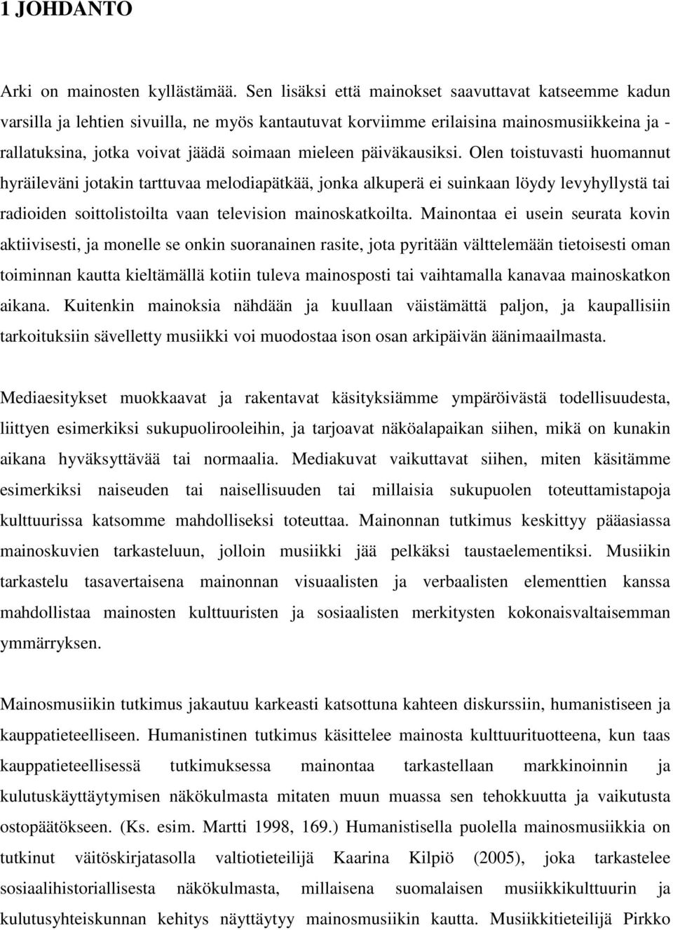 päiväkausiksi. Olen toistuvasti huomannut hyräileväni jotakin tarttuvaa melodiapätkää, jonka alkuperä ei suinkaan löydy levyhyllystä tai radioiden soittolistoilta vaan television mainoskatkoilta.