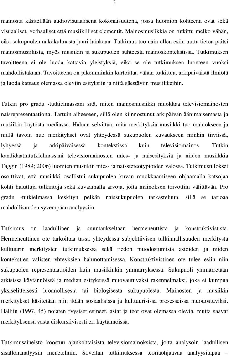 Tutkimus tuo näin ollen esiin uutta tietoa paitsi mainosmusiikista, myös musiikin ja sukupuolen suhteesta mainoskontekstissa.