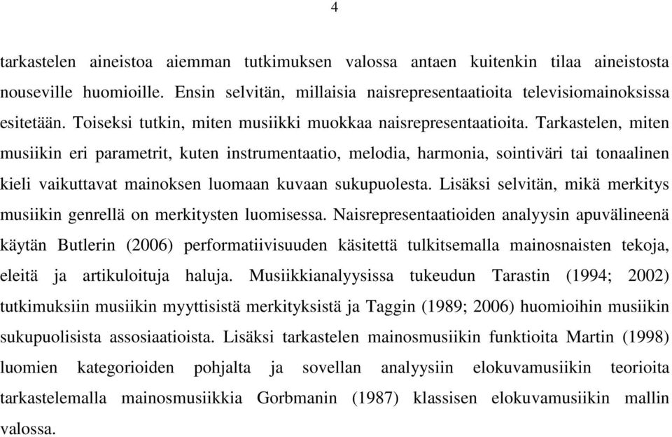 Tarkastelen, miten musiikin eri parametrit, kuten instrumentaatio, melodia, harmonia, sointiväri tai tonaalinen kieli vaikuttavat mainoksen luomaan kuvaan sukupuolesta.