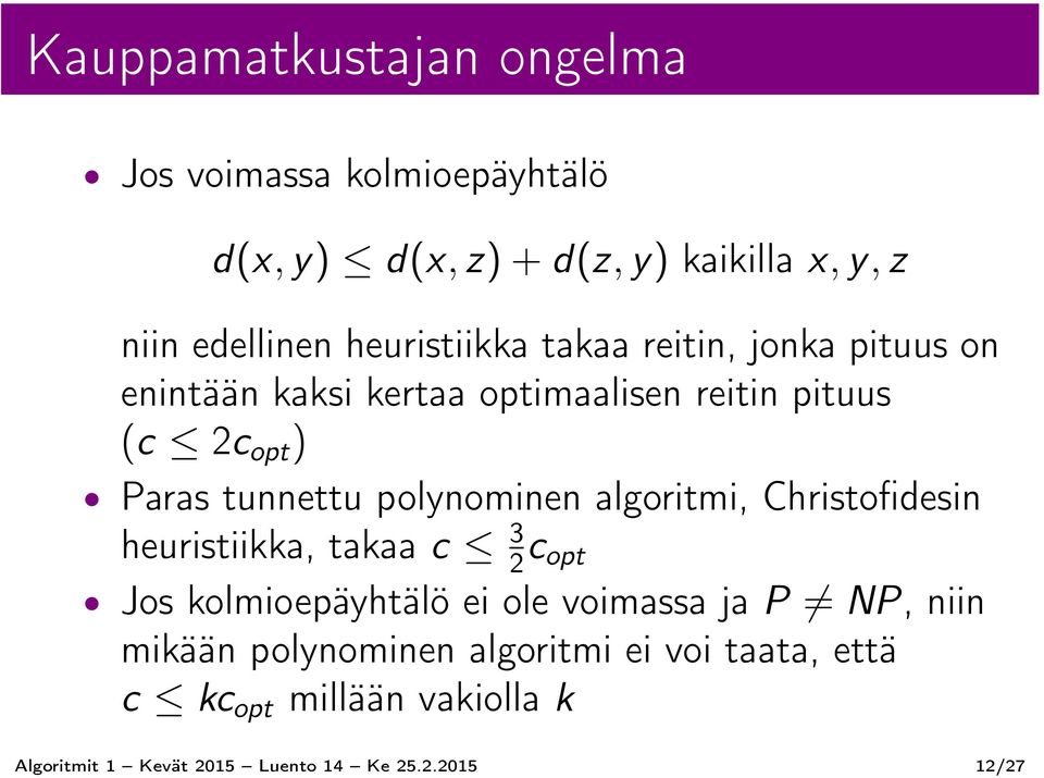 polynominen algoritmi, Christofidesin heuristiikka, takaa c 3 2 c opt Jos kolmioepäyhtälö ei ole voimassa ja P NP, niin