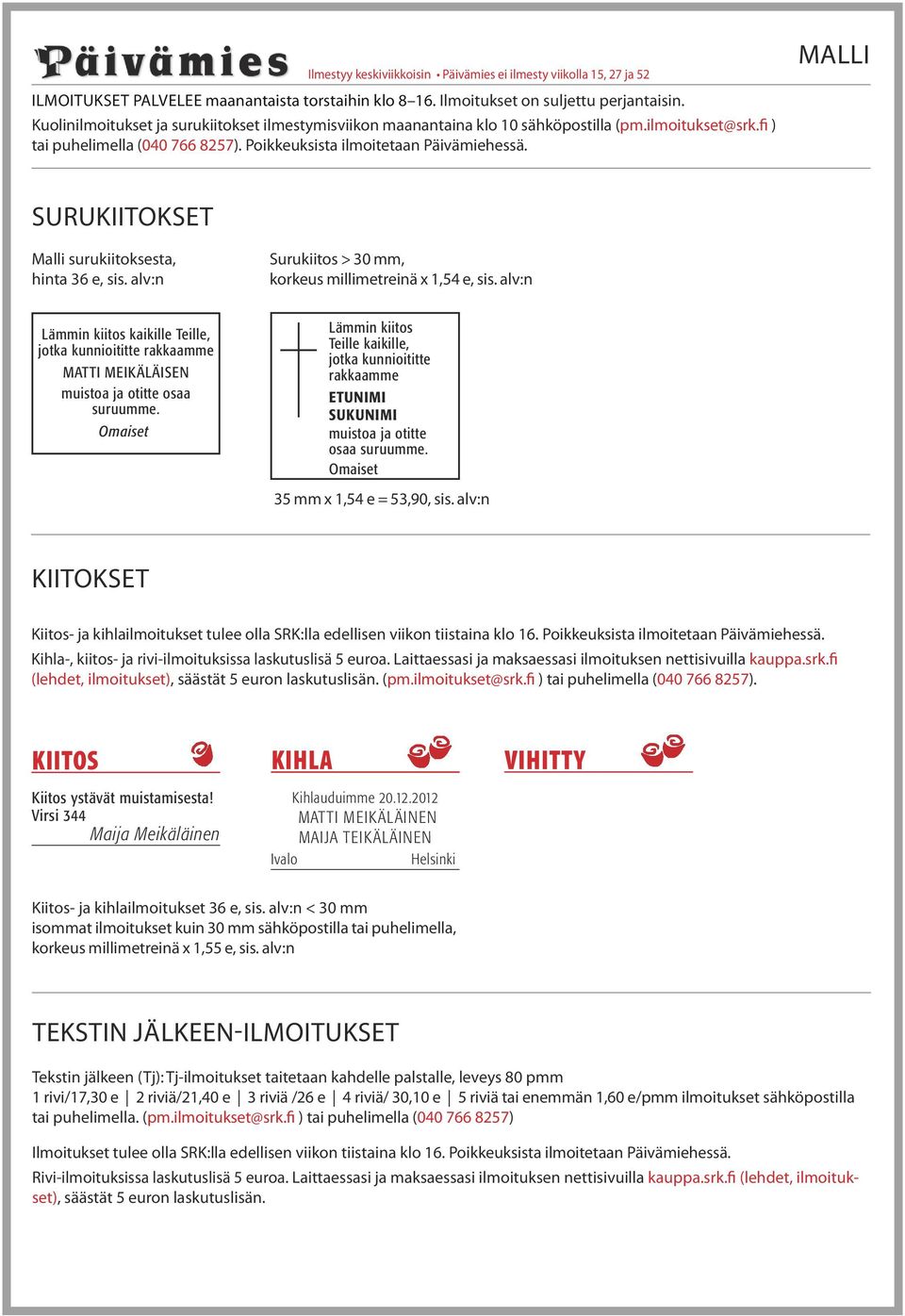 alv:n Lämmin kiitos kaikille Teille, jotka kunnioititte rakkaamme MATTI MEIKÄLÄISEN muistoa ja otitte osaa suruumme.