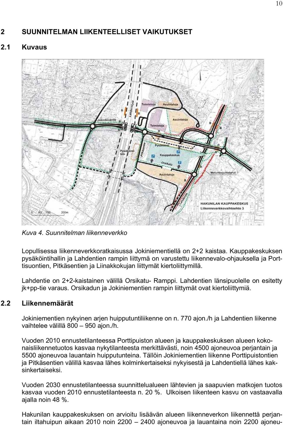 Lahdentie on 2+2-kaistainen välillä Orsikatu- Ramppi. Lahdentien länsipuolelle on esitetty jk+pp-tie varaus. Orsikadun ja Jokiniementien rampin liittymät ovat kiertoliittymiä. 2.2 Liikennemäärät Jokiniementien nykyinen arjen huipputuntiliikenne on n.