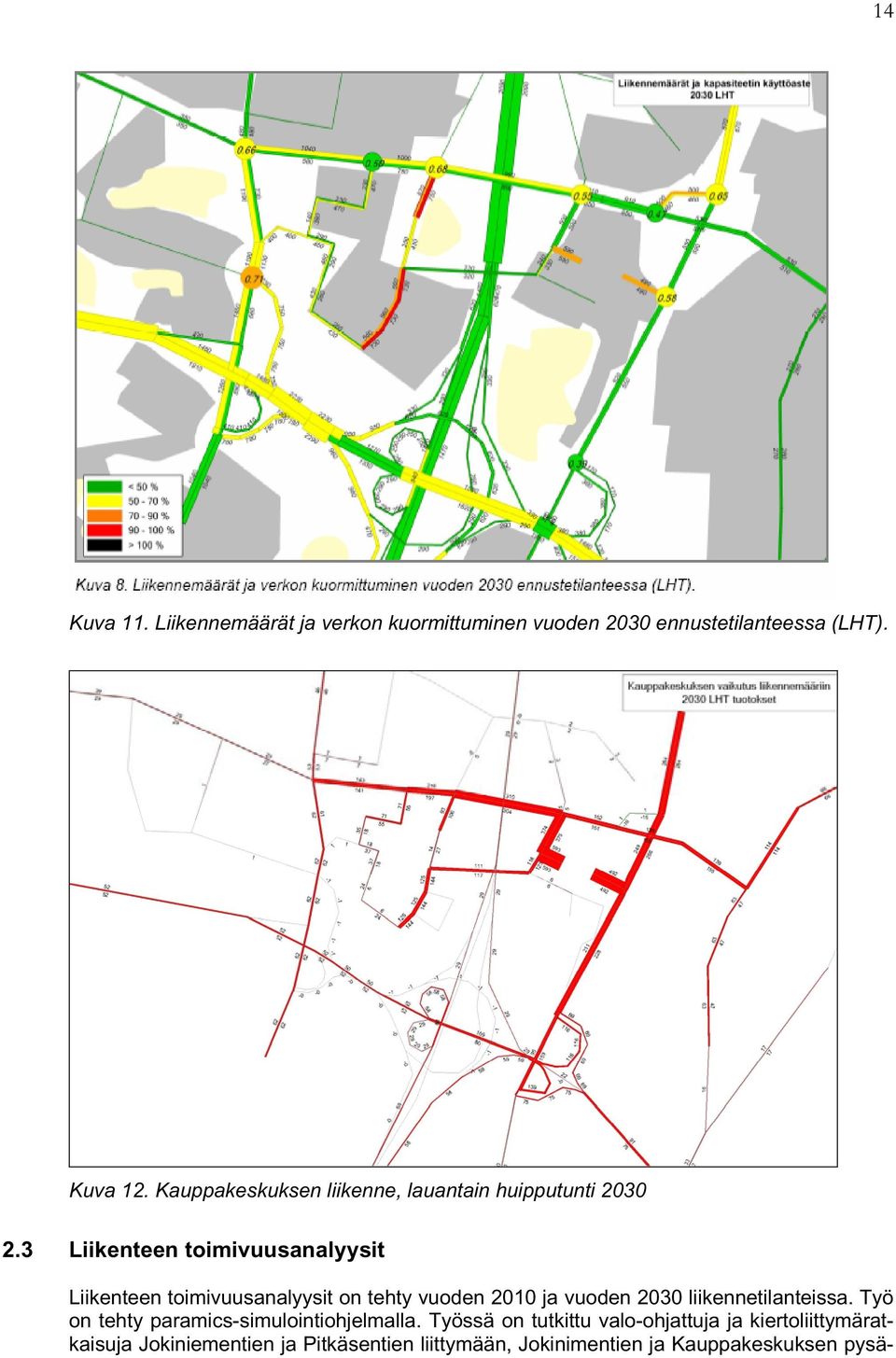 3 Liikenteen toimivuusanalyysit Liikenteen toimivuusanalyysit on tehty vuoden 2010 ja vuoden 2030