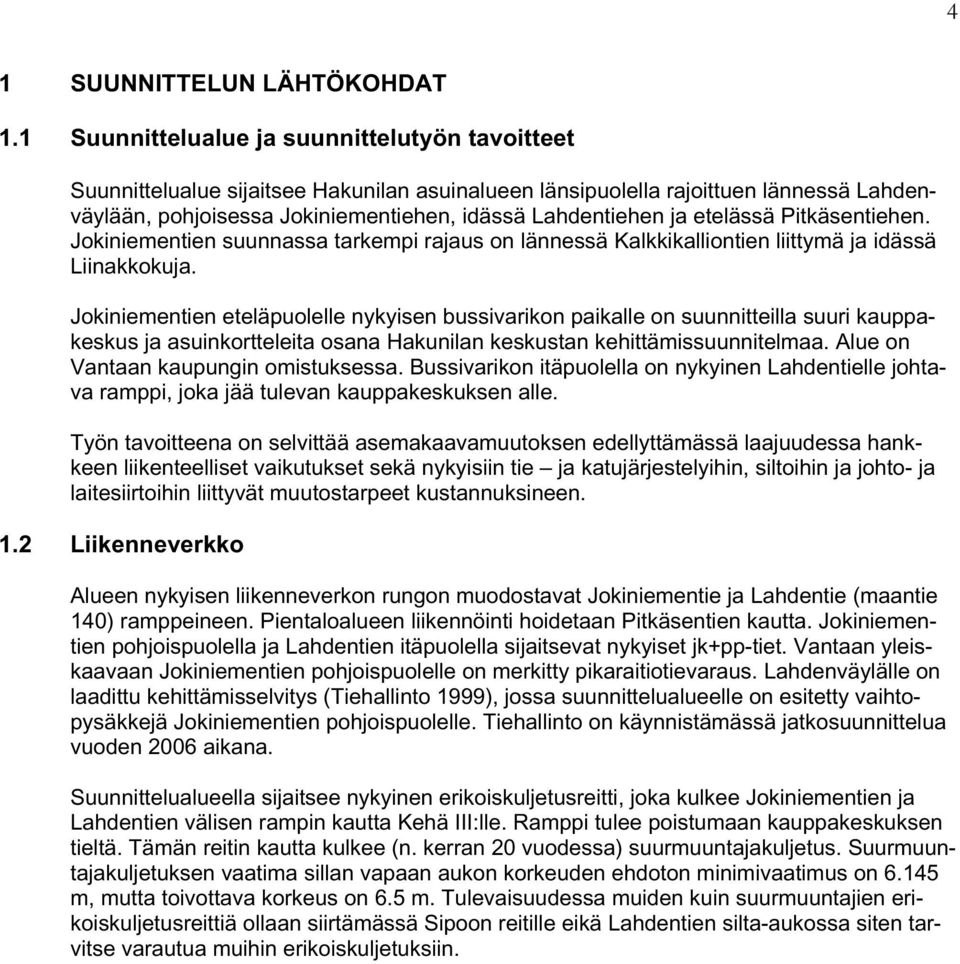 etelässä Pitkäsentiehen. Jokiniementien suunnassa tarkempi rajaus on lännessä Kalkkikalliontien liittymä ja idässä Liinakkokuja.