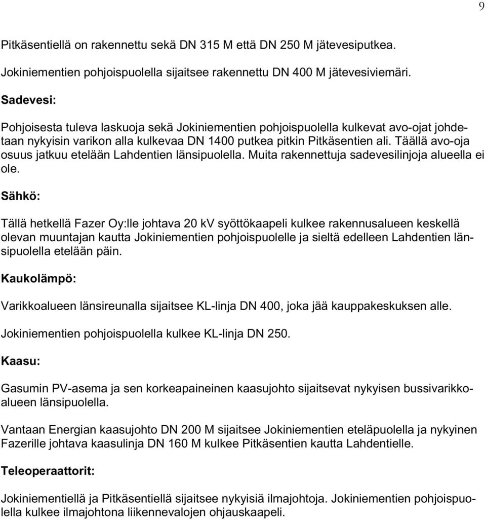 Täällä avo-oja osuus jatkuu etelään Lahdentien länsipuolella. Muita rakennettuja sadevesilinjoja alueella ei ole.