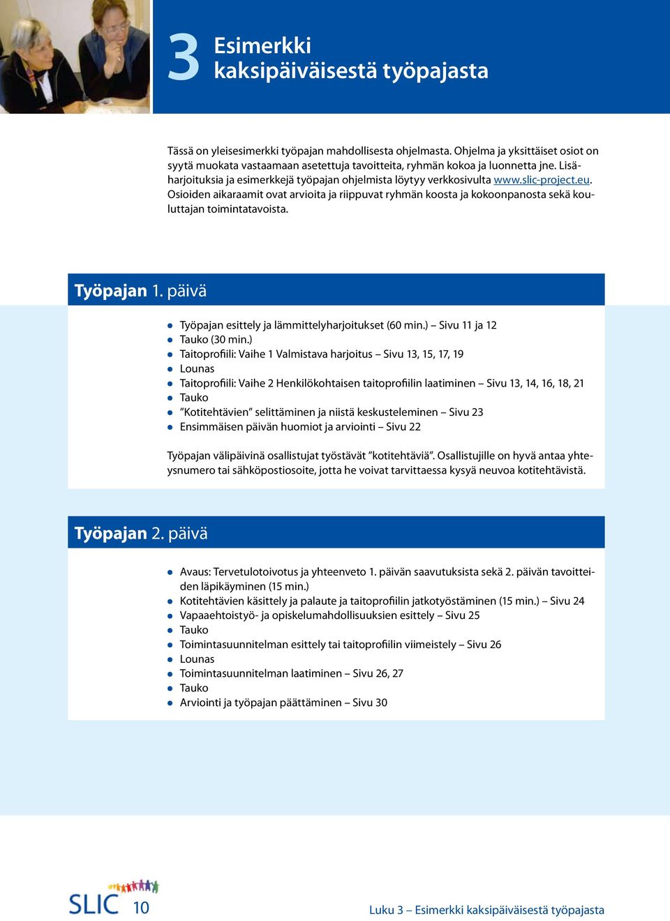 slic-project.eu. Osioiden aikaraamit ovat arvioita ja riippuvat ryhmän koosta ja kokoonpanosta sekä kouluttajan toimintatavoista. Työpajan 1. päivä Työpajan esittely ja lämmittelyharjoitukset (60 min.