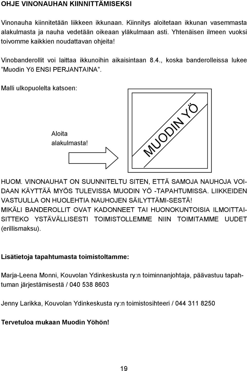 Malli ulkopuolelta katsoen: Aloita alakulmasta! MUODIN YÖ HUOM. VINONAUHAT ON SUUNNITELTU SITEN, ETTÄ SAMOJA NAUHOJA VOI- DAAN KÄYTTÄÄ MYÖS TULEVISSA MUODIN YÖ -TAPAHTUMISSA.