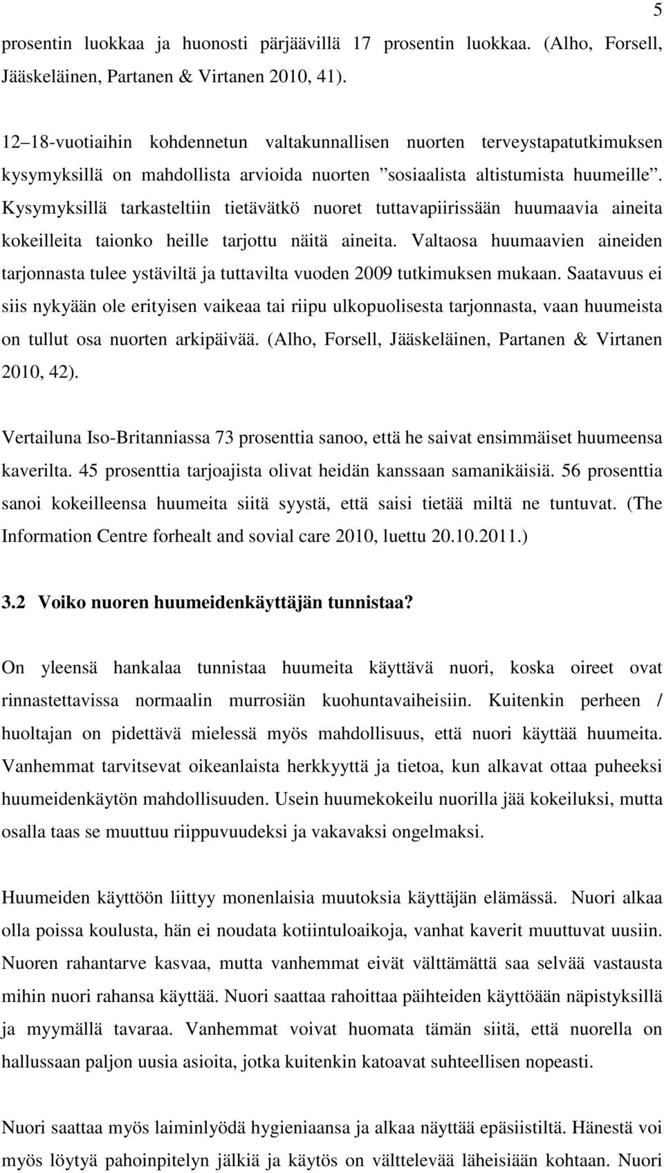 Kysymyksillä tarkasteltiin tietävätkö nuoret tuttavapiirissään huumaavia aineita kokeilleita taionko heille tarjottu näitä aineita.