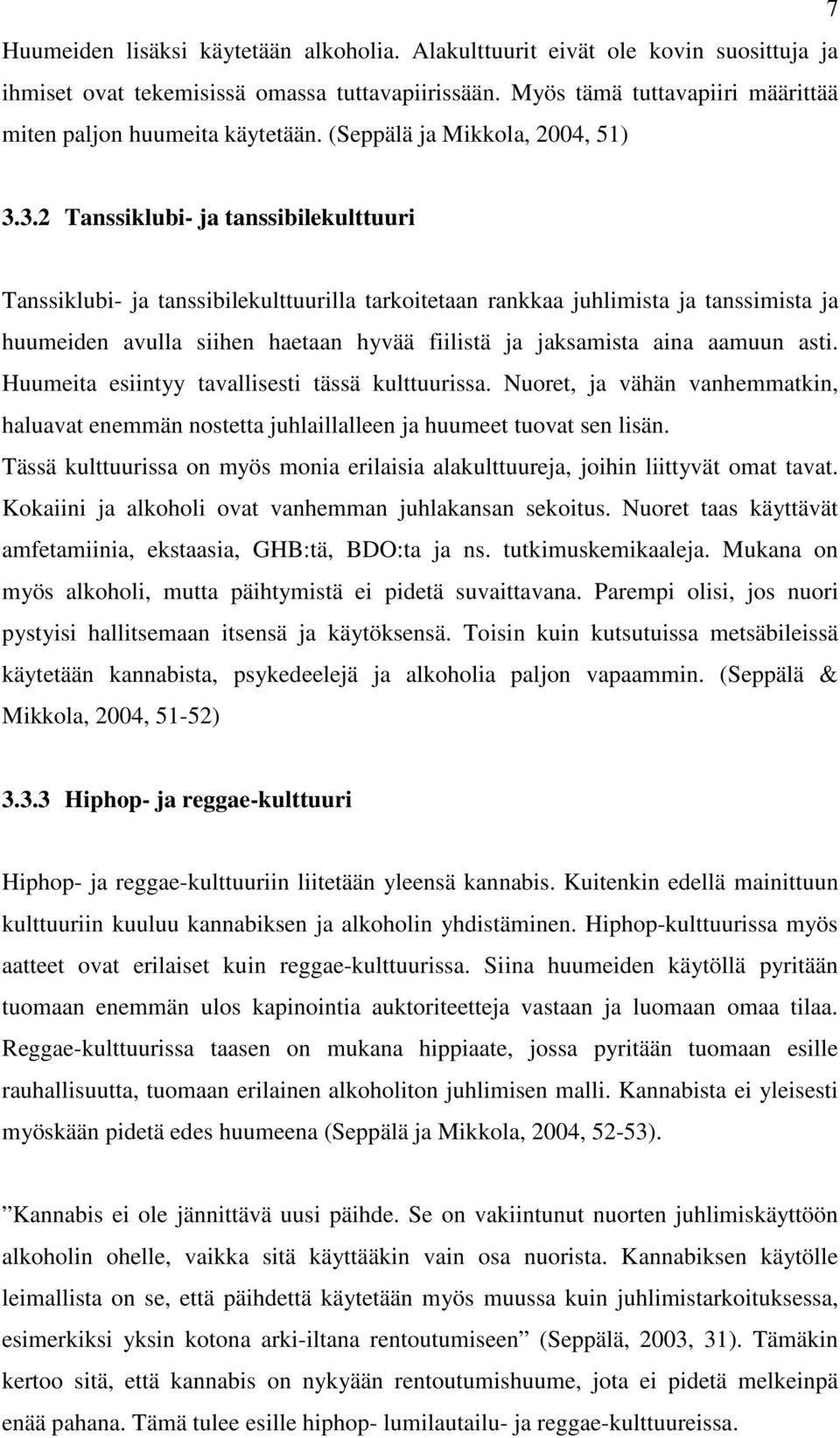 3.2 Tanssiklubi- ja tanssibilekulttuuri Tanssiklubi- ja tanssibilekulttuurilla tarkoitetaan rankkaa juhlimista ja tanssimista ja huumeiden avulla siihen haetaan hyvää fiilistä ja jaksamista aina