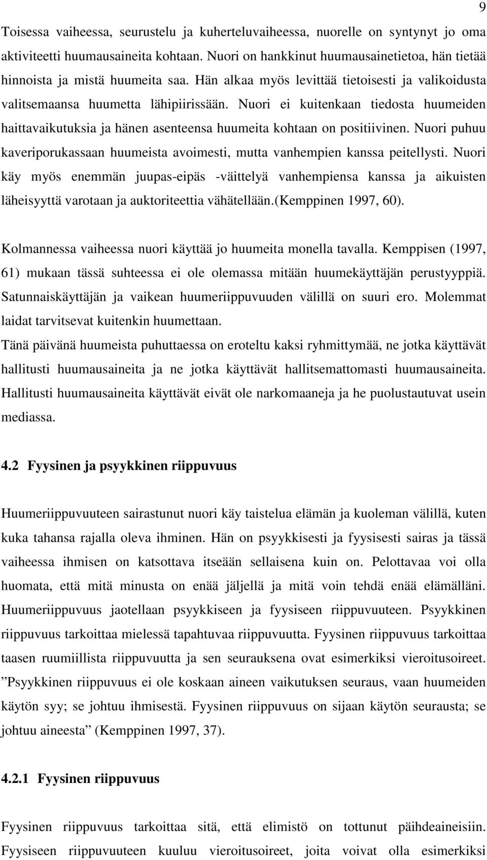 Nuori ei kuitenkaan tiedosta huumeiden haittavaikutuksia ja hänen asenteensa huumeita kohtaan on positiivinen. Nuori puhuu kaveriporukassaan huumeista avoimesti, mutta vanhempien kanssa peitellysti.