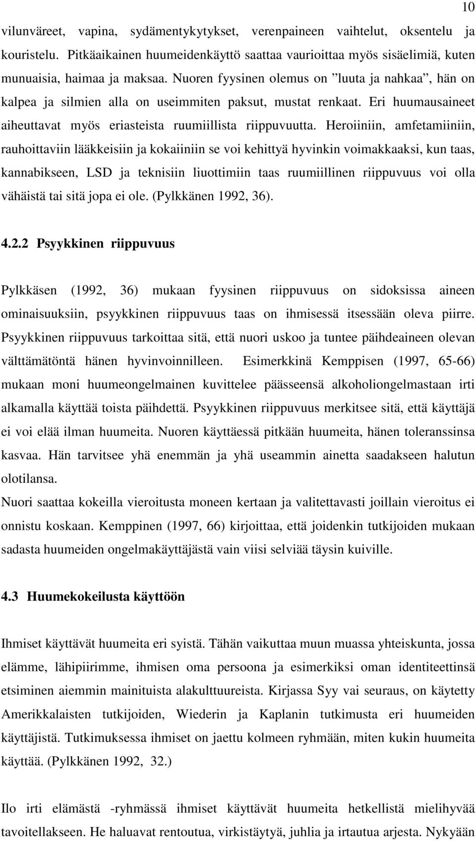 Heroiiniin, amfetamiiniin, rauhoittaviin lääkkeisiin ja kokaiiniin se voi kehittyä hyvinkin voimakkaaksi, kun taas, kannabikseen, LSD ja teknisiin liuottimiin taas ruumiillinen riippuvuus voi olla