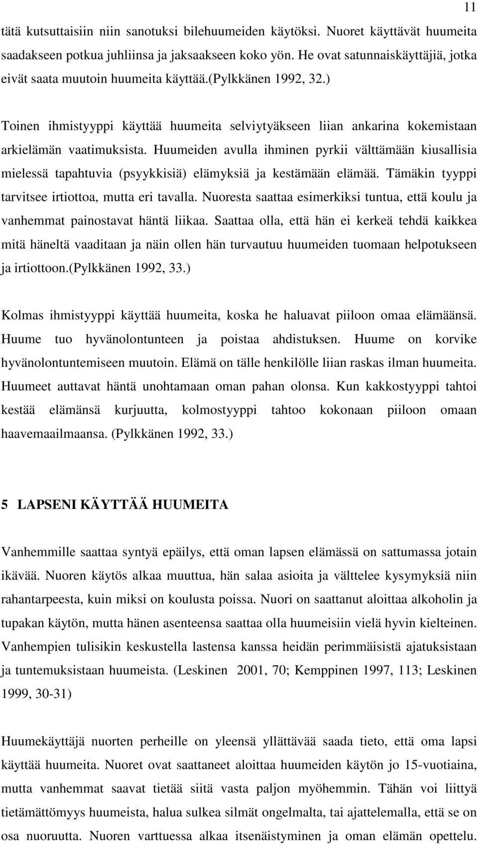 Huumeiden avulla ihminen pyrkii välttämään kiusallisia mielessä tapahtuvia (psyykkisiä) elämyksiä ja kestämään elämää. Tämäkin tyyppi tarvitsee irtiottoa, mutta eri tavalla.