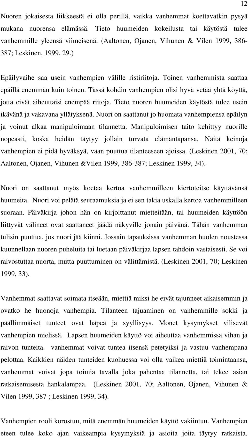 Tässä kohdin vanhempien olisi hyvä vetää yhtä köyttä, jotta eivät aiheuttaisi enempää riitoja. Tieto nuoren huumeiden käytöstä tulee usein ikävänä ja vakavana yllätyksenä.