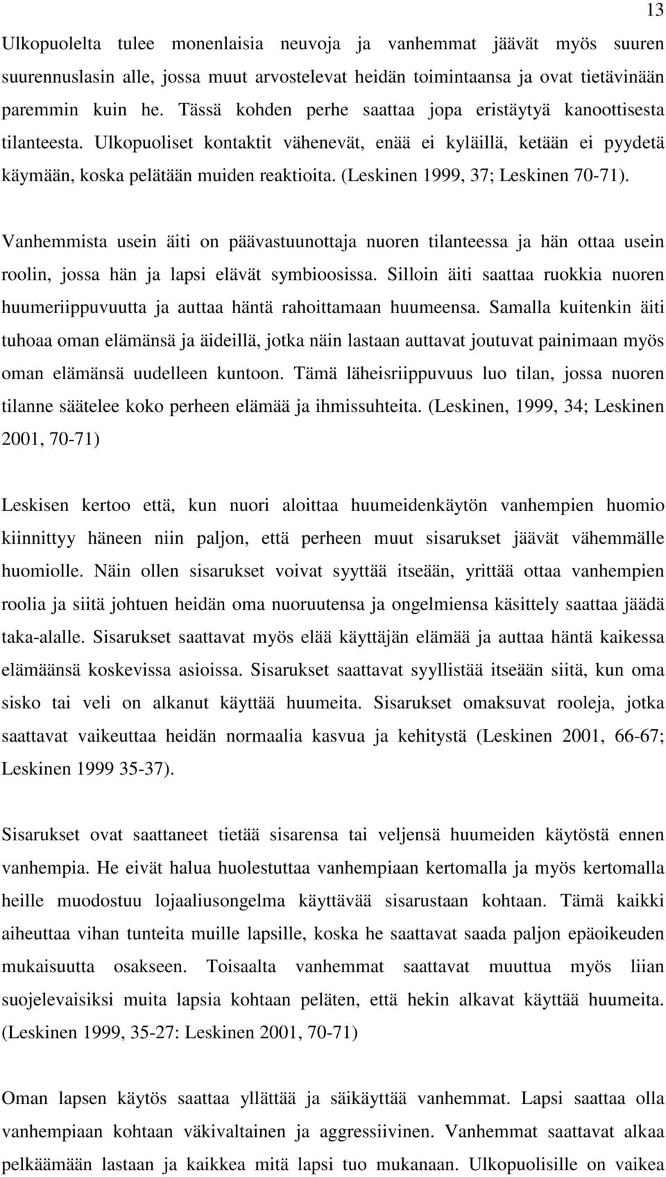 (Leskinen 1999, 37; Leskinen 70-71). Vanhemmista usein äiti on päävastuunottaja nuoren tilanteessa ja hän ottaa usein roolin, jossa hän ja lapsi elävät symbioosissa.