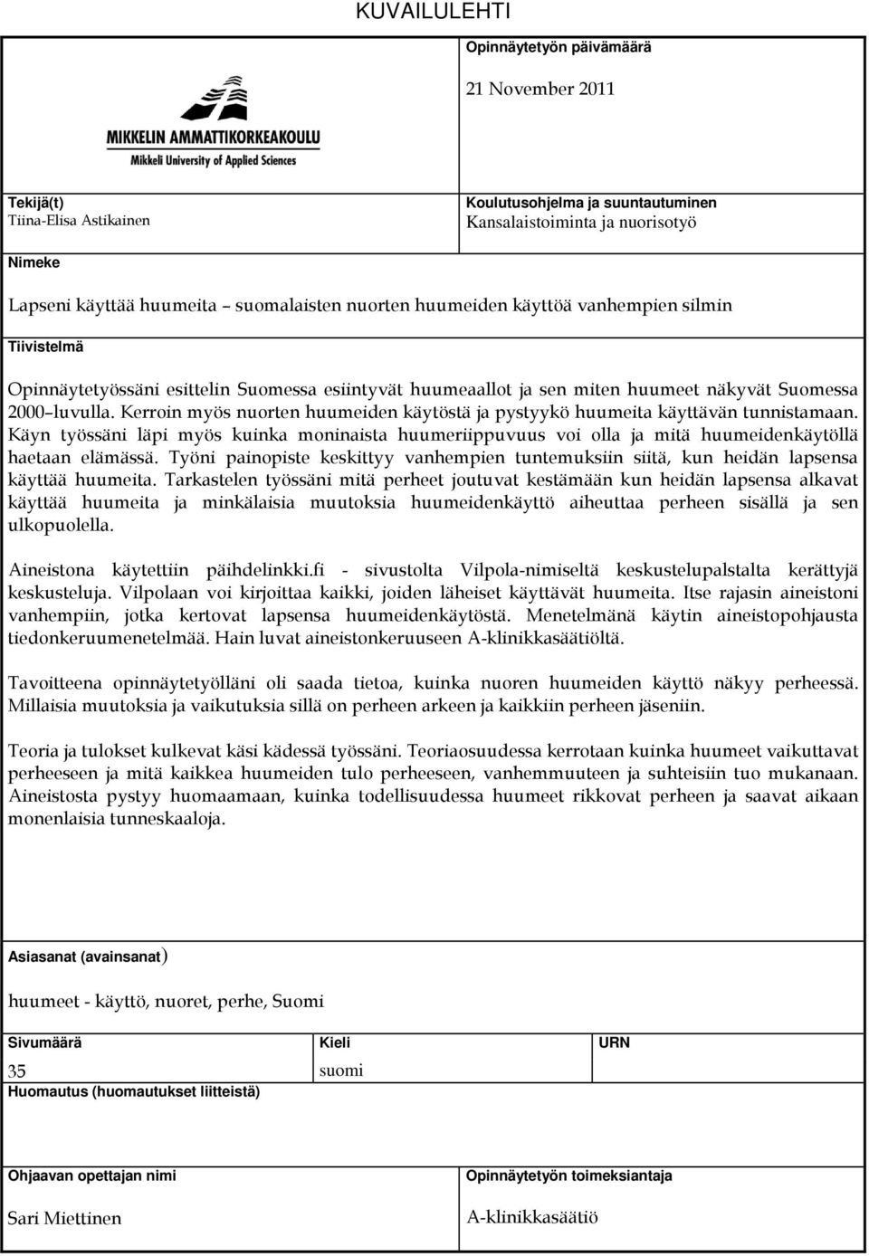 Kerroin myös nuorten huumeiden käytöstä ja pystyykö huumeita käyttävän tunnistamaan. Käyn työssäni läpi myös kuinka moninaista huumeriippuvuus voi olla ja mitä huumeidenkäytöllä haetaan elämässä.