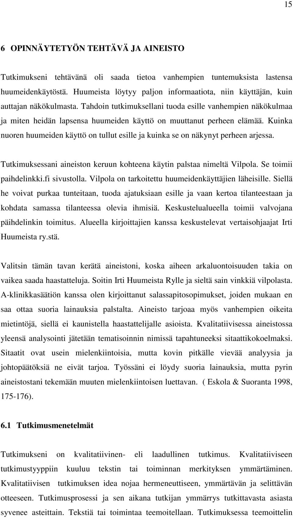 Tahdoin tutkimuksellani tuoda esille vanhempien näkökulmaa ja miten heidän lapsensa huumeiden käyttö on muuttanut perheen elämää.