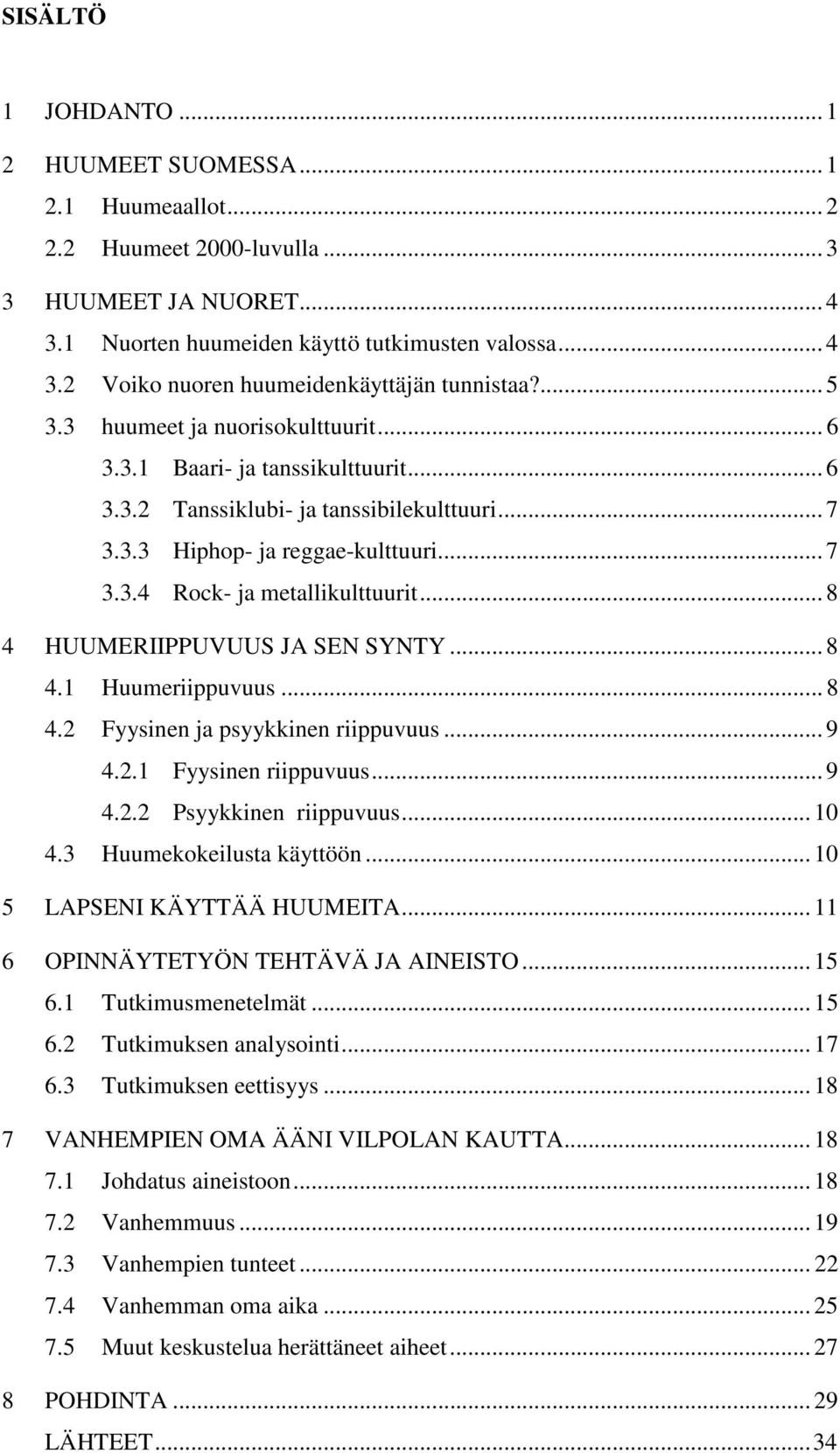 .. 8 4 HUUMERIIPPUVUUS JA SEN SYNTY... 8 4.1 Huumeriippuvuus... 8 4.2 Fyysinen ja psyykkinen riippuvuus... 9 4.2.1 Fyysinen riippuvuus... 9 4.2.2 Psyykkinen riippuvuus... 10 4.