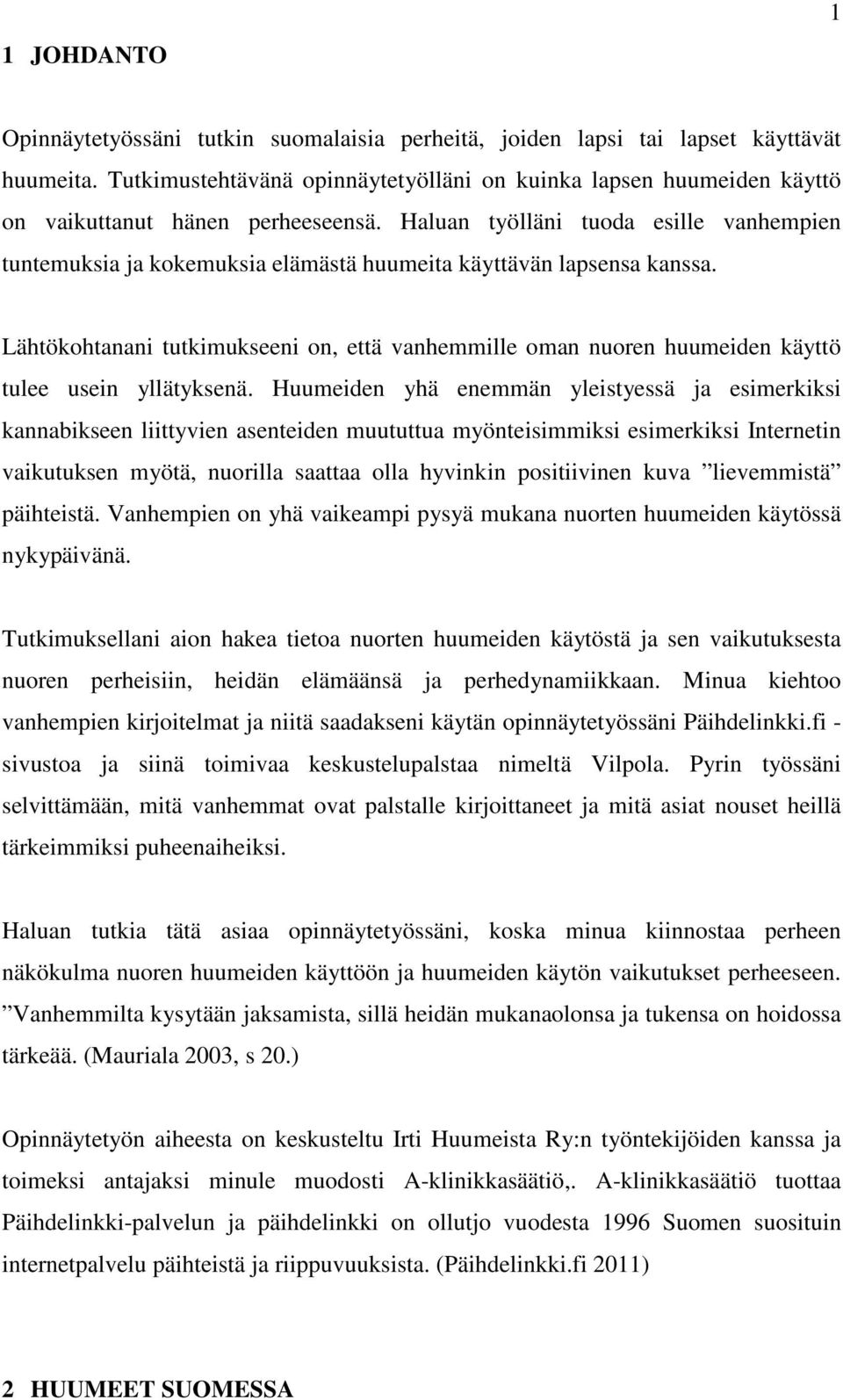 Haluan työlläni tuoda esille vanhempien tuntemuksia ja kokemuksia elämästä huumeita käyttävän lapsensa kanssa.