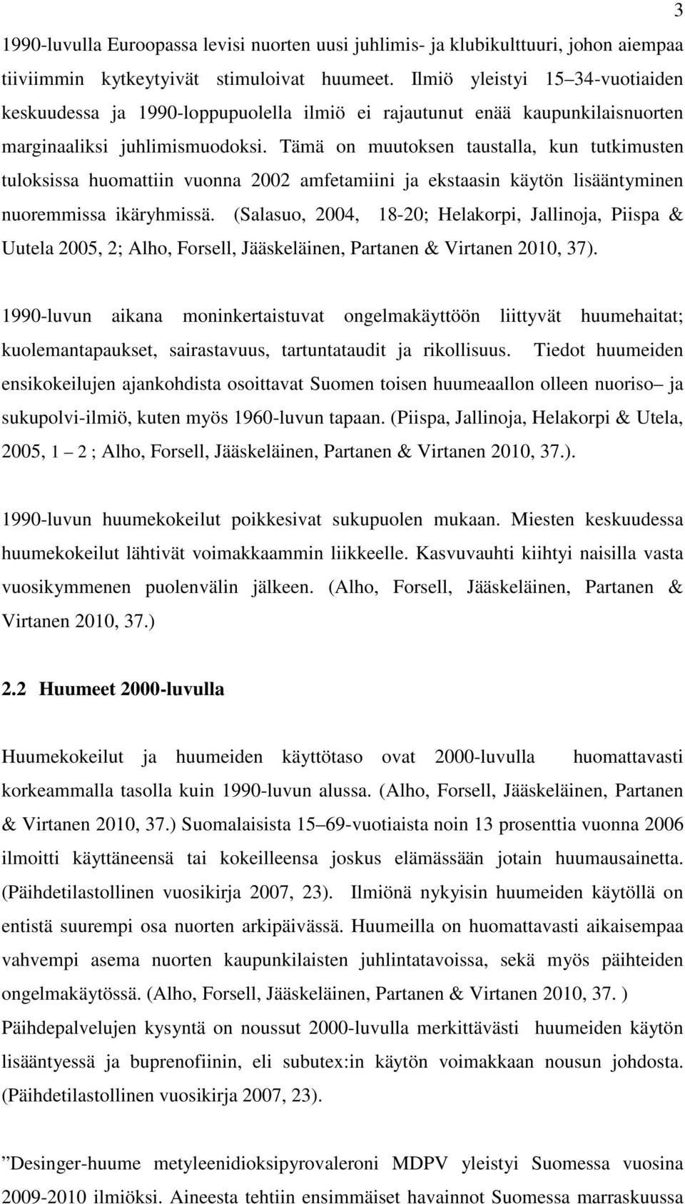 Tämä on muutoksen taustalla, kun tutkimusten tuloksissa huomattiin vuonna 2002 amfetamiini ja ekstaasin käytön lisääntyminen nuoremmissa ikäryhmissä.