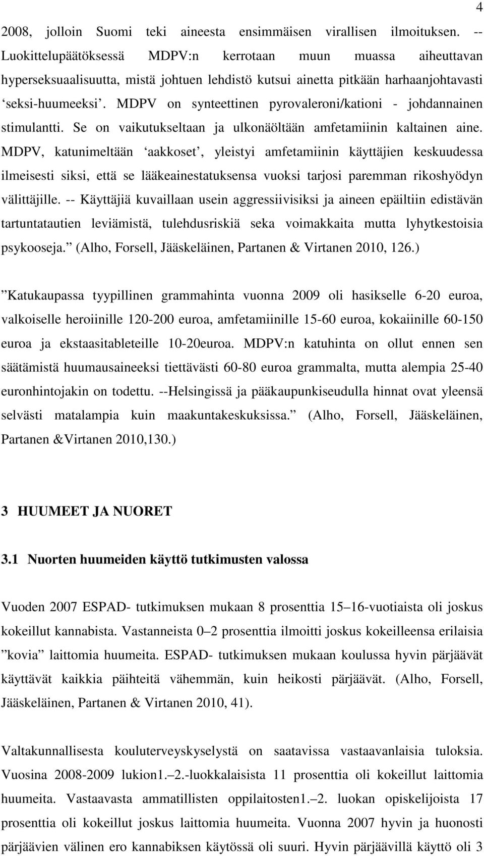 MDPV on synteettinen pyrovaleroni/kationi - johdannainen stimulantti. Se on vaikutukseltaan ja ulkonäöltään amfetamiinin kaltainen aine.