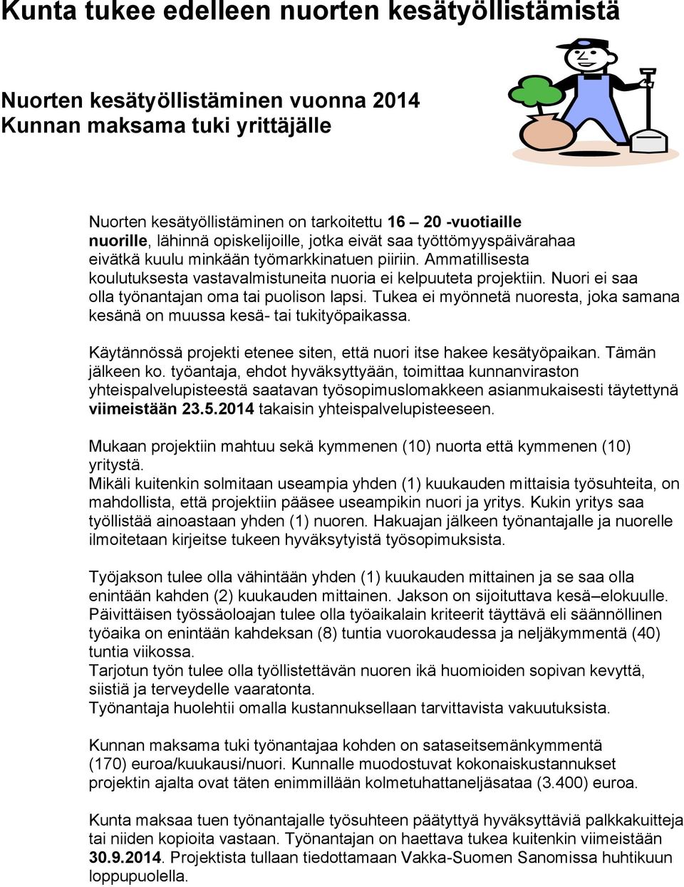 Nuori ei saa olla työnantajan oma tai puolison lapsi. Tukea ei myönnetä nuoresta, joka samana kesänä on muussa kesä- tai tukityöpaikassa.