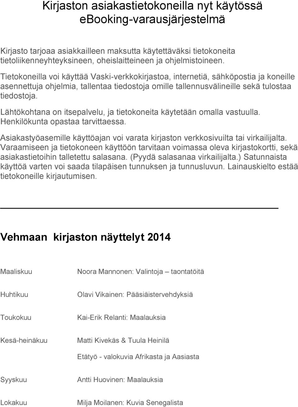 Lähtökohtana on itsepalvelu, ja tietokoneita käytetään omalla vastuulla. Henkilökunta opastaa tarvittaessa. Asiakastyöasemille käyttöajan voi varata kirjaston verkkosivuilta tai virkailijalta.